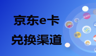 京东e卡回收兑换的渠道有哪些？京东卡具体是如何进行兑换的？